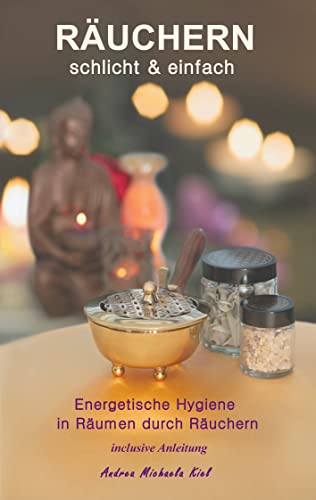 RÄUCHERN schlicht & einfach: Energetische Hygiene in Räumen durch Räuchern. Inclusive Anleitung (German Edition)