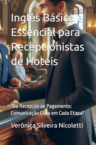 Inglês Básico e Essencial para Recepcionistas de Hotéis: "Da Recepção ao Pagamento: Comunicação Clara em Cada Etapa" (Portuguese Edition)
