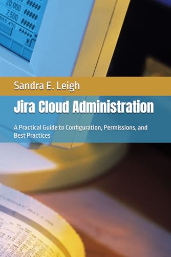 Jira Cloud Administration: A Practical Guide To Configuration, Permissions, And Best Practices