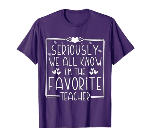 Seriously We All Know I'm The Favorite Teacher Funny Teacher T-Shirt