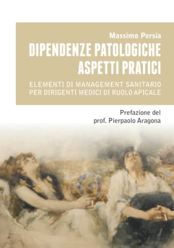 Dipendenze patologiche Aspetti pratici: Elementi di management sanitario per dirigenti medici di ruolo apicale