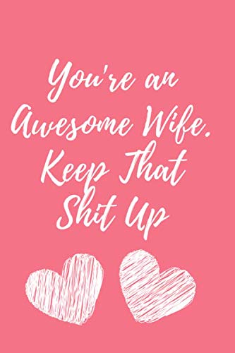 You're an Awesome Wife.keep That Shit Up : BlushNotes: Perfect Gift For Your Wife's Birthday Or Just To Show Your Wife You Love Her!