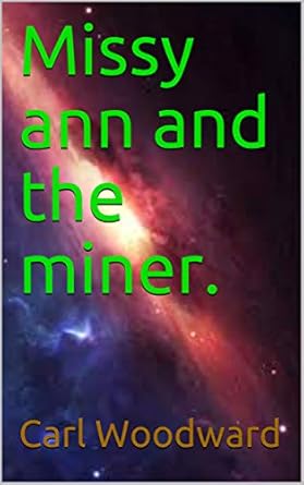 Missy ann and the miner. eBook : Woodward, Carl: Amazon.in: Books
