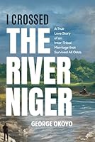 I CROSSED THE RIVER NIGER: A True Love Story of an Inter-Tribal Marriage that Survived All Odds 9787738679 Book Cover