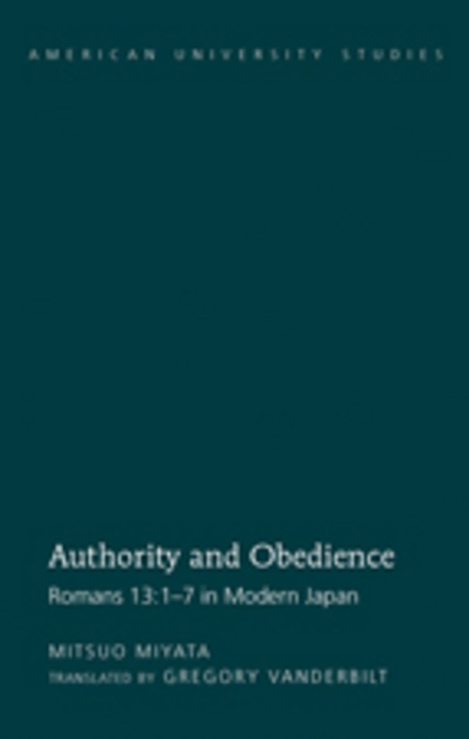 Authority and Obedience: Romans 13:1-7 in Modern Japan / Translated by Gregory Vanderbilt: 294 (American University Studies)