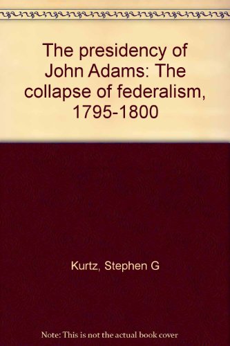 The presidency of John Adams: The collapse of f... B0007DMMJ2 Book Cover