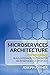 Microservices Architecture For Beginners: Build, Integrate, Test, Monitor Microservices Successfully
