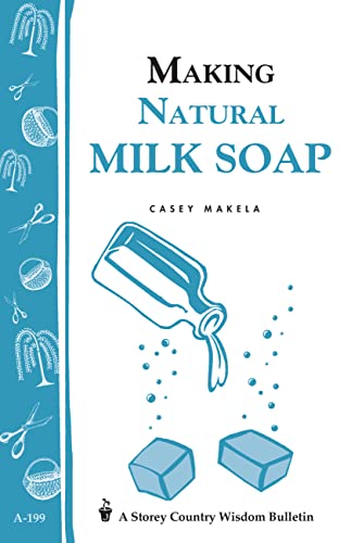 Making Natural Milk Soap: Storey's Country Wisdom Bulletin A-199 (Storey Country Wisdom Bulletin)