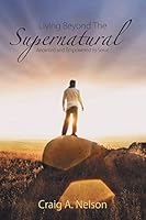 Living Beyond the Supernatural: Anointed and Empowered to Serve 1490888284 Book Cover