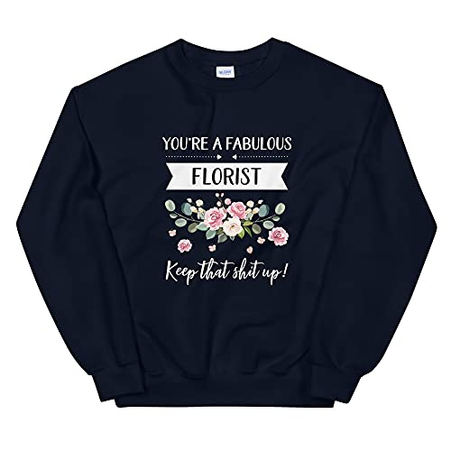 OrangePieces You're A Fabulous Florist Keep That Shit Up!, Florist gift, Unisex Sweatshirt Navy