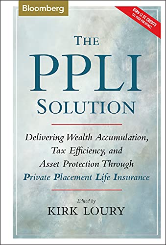 The PPLI Solution: Delivering Wealth Accumulation, Tax Efficiency, and Asset Protection Through Private Placement Life Insurance (Bloomberg Financial Book 3)