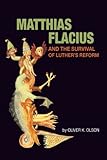 Matthias Flacius and the Survival of Luther's Reform