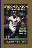 BYRON BUXTON KIDS BIOGRAPHY: The Baseball Superstar Who Never Gave Up