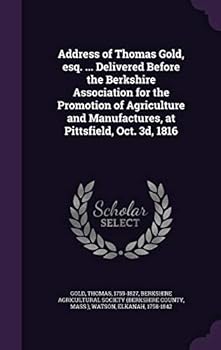 Hardcover Address of Thomas Gold, Esq. ... Delivered Before the Berkshire Association for the Promotion of Agriculture and Manufactures, at Pittsfield, Oct. 3D, Book