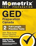 GED Preparation Canada - GED Study Guide Secrets, 2 Full-Length Practice Tests, Detailed Answer Explanations: [Step-by-Step Video Tutorials]