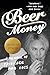 Beer Money: A Memoir of Privilege and Loss  An American Story of Dissolved Fortunes and a Fallen Family Dynasty