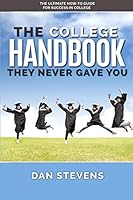 The College Handbook They Never Gave You: The Ultimate How-To Guide for Success in College 1519716389 Book Cover