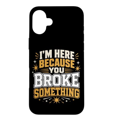 I'm Here Because You Broke Something Worker Sarcasm Case for iPhone 16 Plus