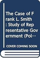 The Case of Frank L. Smith: Study of Representative Government (Politics and People) 0405059078 Book Cover