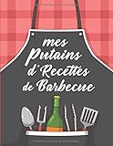  Mes Putains d\'Recettes de Barbecue: Mon cahier de recettes  Livre de recettes à compléter, 100 pages A4 à remplir