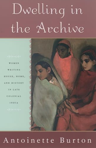 Dwelling in the Archive: Women Writing House, Home, and History in Late Colonial India