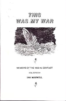 This Was My War A Collection of Memories of the 1939-1945 Conflict