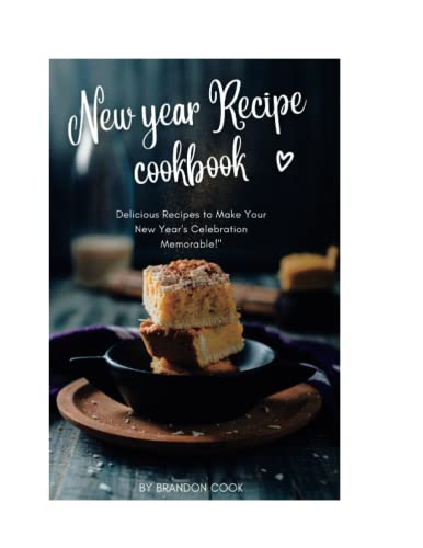 New year Recipe cookbook: Delicious Recipes to Make Your New Year's Celebration Memorable!
