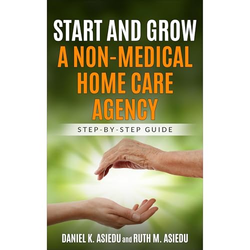 START AND GROW A NON-MEDICAL HOME CARE AGENCY Audiolibro Por DANIEL K. ASIEDU, RUTH M. ASIEDU arte de portada