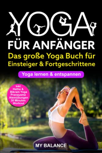 Yoga für Anfänger: Das große Yoga Buch für Einsteiger & Fortgeschrittene - Yoga lernen & entspannen - Inkl. Hatha & Bikram Yoga, Pranayama Atemübungen und...