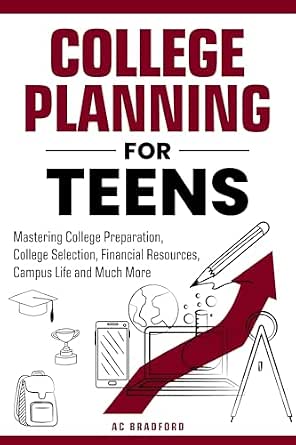 College Planning for Teens: Mastering College Preparation, College Selection, Financial Resources, Campus Life and Much More