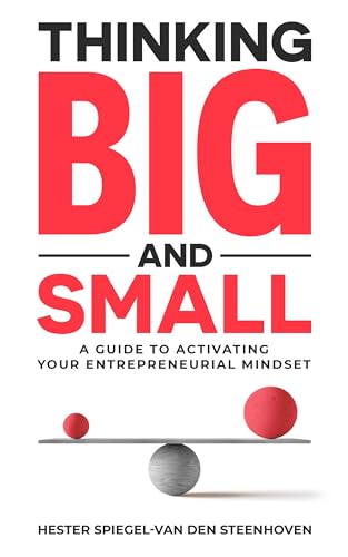 Thinking Big and Small: A guide to activating your entrepreneurial mindset
