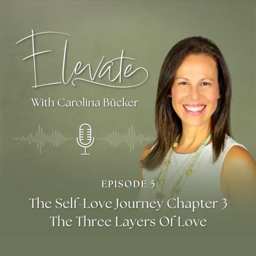 The Self-Love Journey Chapter 3, The Three Layers Of Love | Ep. 5 Elevate With Carolina