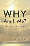 Why Am I, Me?: Eucharistic Journey