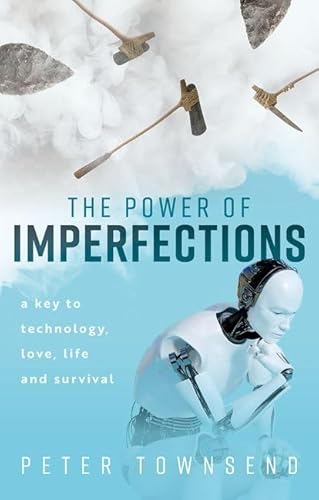 The Power Of Imperfections: A Key To Technology, Love, Life And Survival