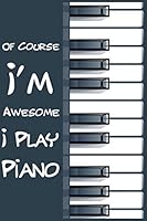 Of Course I'm Awesome I Play Piano: Blank Lined Journal Notebook, Funny Piano Notebook, Piano Notebook, Piano Journal, Ruled, Writing Book, Notebook for Piano Lovers, Piano Gifts, for Pianists 1678444359 Book Cover