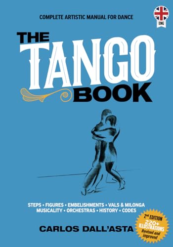 THE TANGO BOOK (English Edition): The unique method with all the knowledge about Argentine Tango...