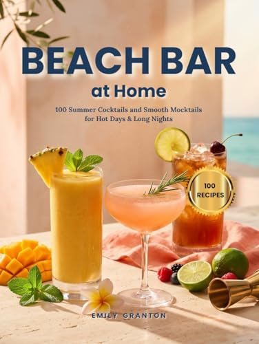 Beach Bar at Home: 100 Summer Cocktails and Smooth Mocktails for Hot Days & Long Nights (The Everyday Kitchen Collection)