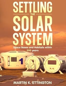 Settling the Solar System: Space Bases and Habitats within 200 years (The Living in Space Series)