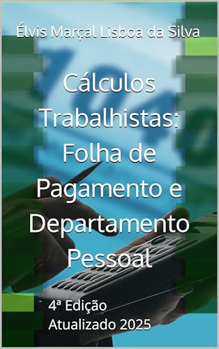 Cálculos Trabalhistas: Folha de Pagamento e Departamento Pessoal: 4ª Edição - Atualizado 2025