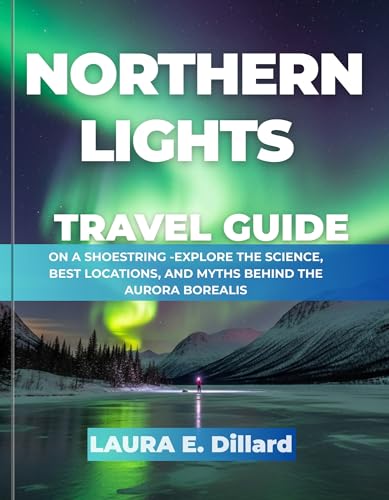NORTHERN LIGHTS TRAVEL GUIDE( FULL COLOR ): ON A SHOESTRING -EXPLORE THE SCIENCE, BEST LOCATIONS, AND MYTHS BEHIND THE AURORA BOREALIS (On a Shoestring: A Budget Traveler’s Guide to Scandinavia)