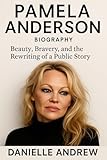 PAMELA ANDERSON: Beauty, Bravery, and the Rewriting of a Public Story (English Edition)