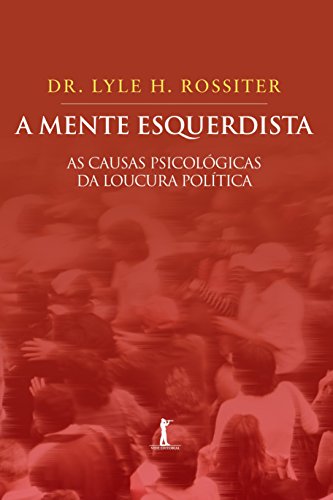 A Mente Esquerdista. As Causas Psicológicas da Loucura Política