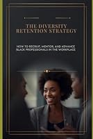 The Diversity Retention Strategy: How to Recruit, Mentor, and Advance Black Professionals in the Workplace B0HCQQQWYV Book Cover