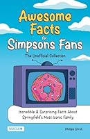Awesome Facts for Simpsons Fans: The Unofficial Collection: Incredible & Surprising Facts About Springfield’s Most Iconic Family | The Ultimate Gift for Simpsons Fans 3985610827 Book Cover