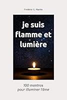 Je suis flamme et lumière: Cent mantras pour illuminer l'âme (French Edition) B0F65GFLJ8 Book Cover