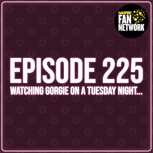 Episode 225 - Watching Gorgie On A Tuesday Night...