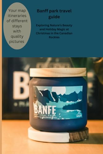 Banff park travel guide 2024-2025: Exploring Nature’s Beauty and Holiday Magic at Christmas in the Canadian Rockies