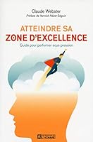 Atteindre sa zone d'excellence: Guide pour performer sous pression 2761945212 Book Cover