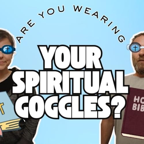The Grace Podcast-Episode #18-Are you Wearing your Spiritual Goggles? 8-31-25