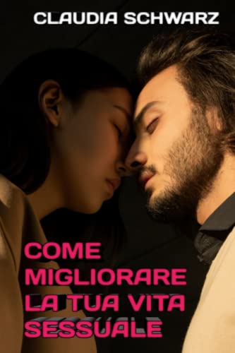 Come migliorare la tua vita sessuale (Italian Edition)